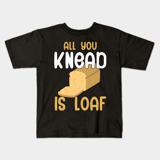 All you knead is loaf Kids T-Shirt